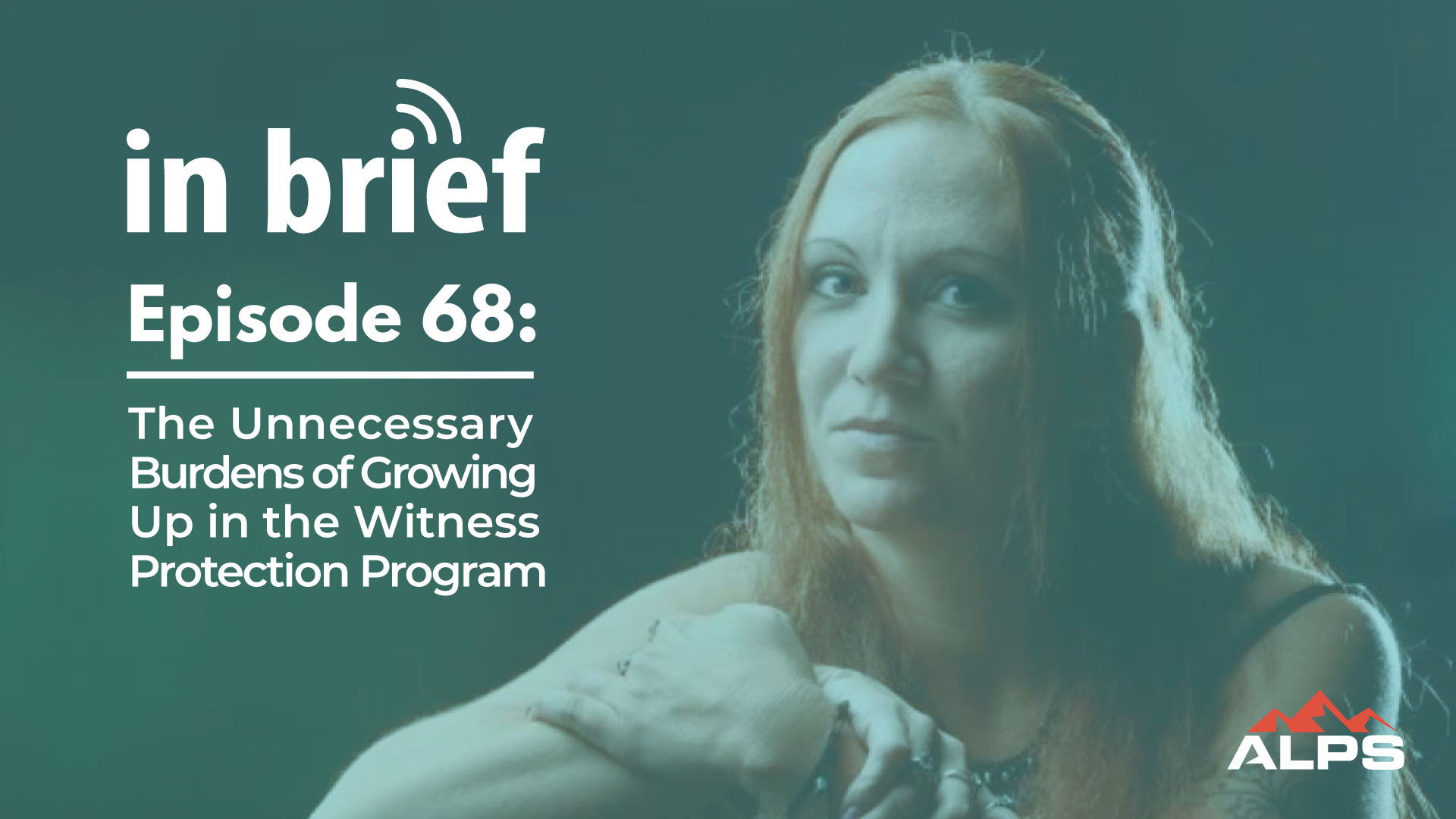 ALPS In Brief - Episode 68: The Unnecessary Burdens of Growing Up in the Witness Protection Program
