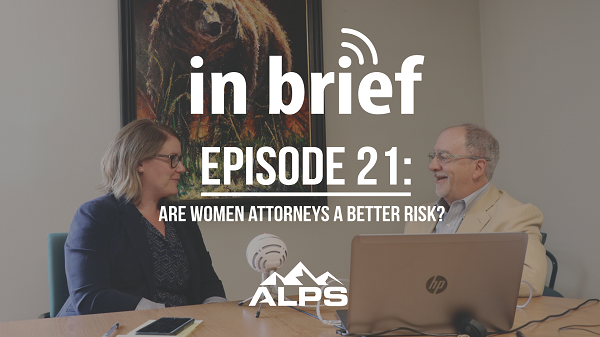 ALPS In Brief Podcast - Episode 21: Are Women Attorneys a Better Risk?