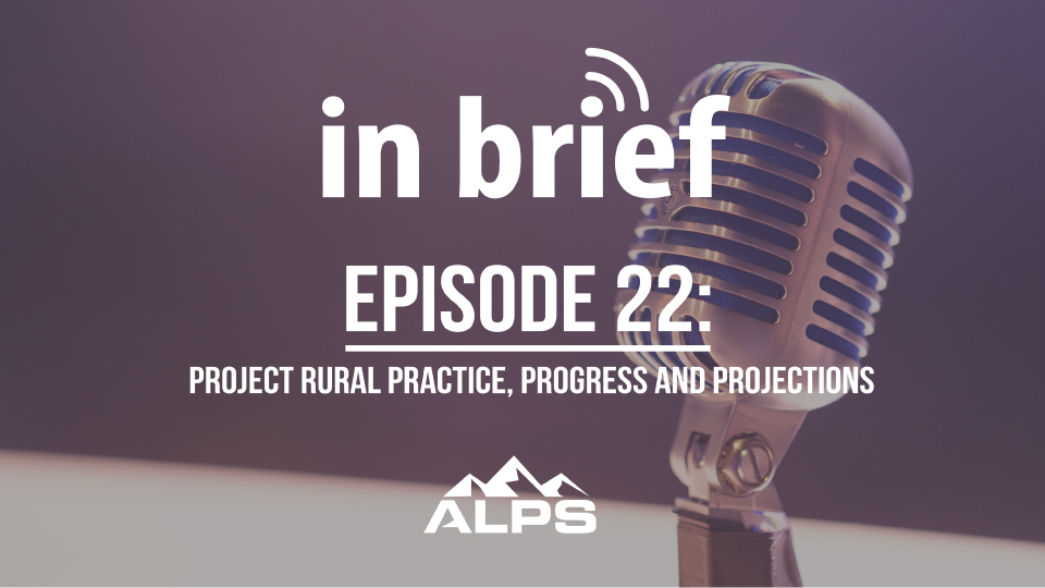 ALPS In Brief Podcast – Episode 22: Project Rural Practice, Progress and Projections