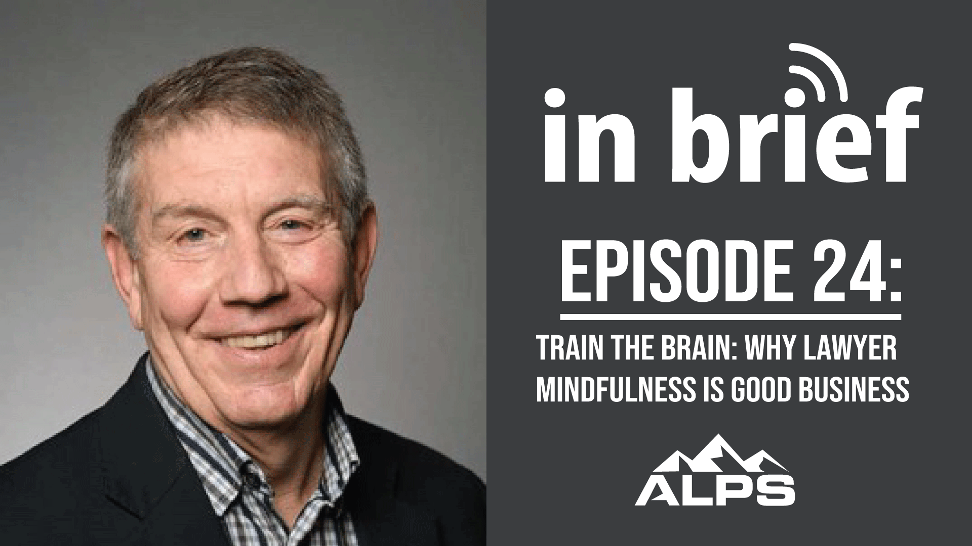 ALPS In Brief Podcast – Episode 24: Train the Brain: Why Lawyer Mindfulness is Good Business