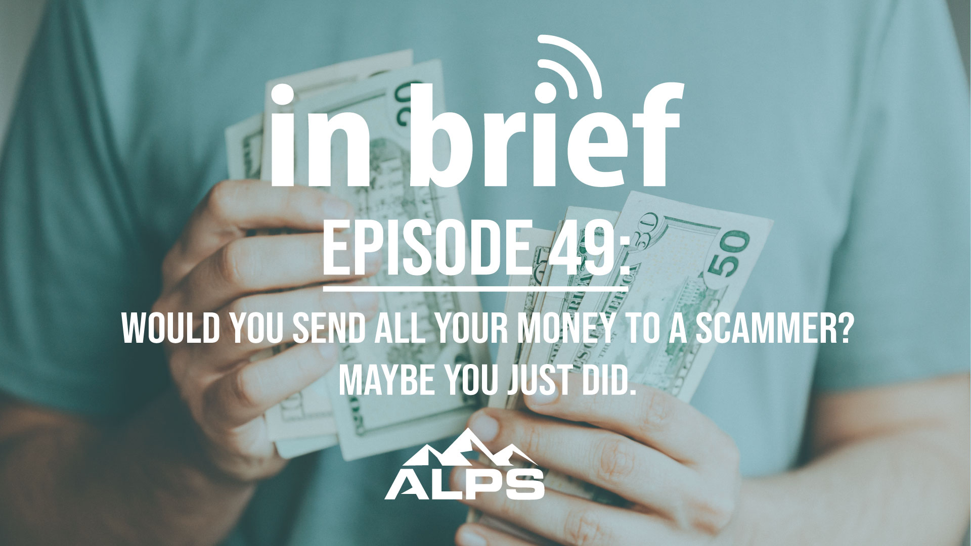 ALPS In Brief — Episode 49: Would You Send All Your Money to a Scammer? Maybe You Just Did.