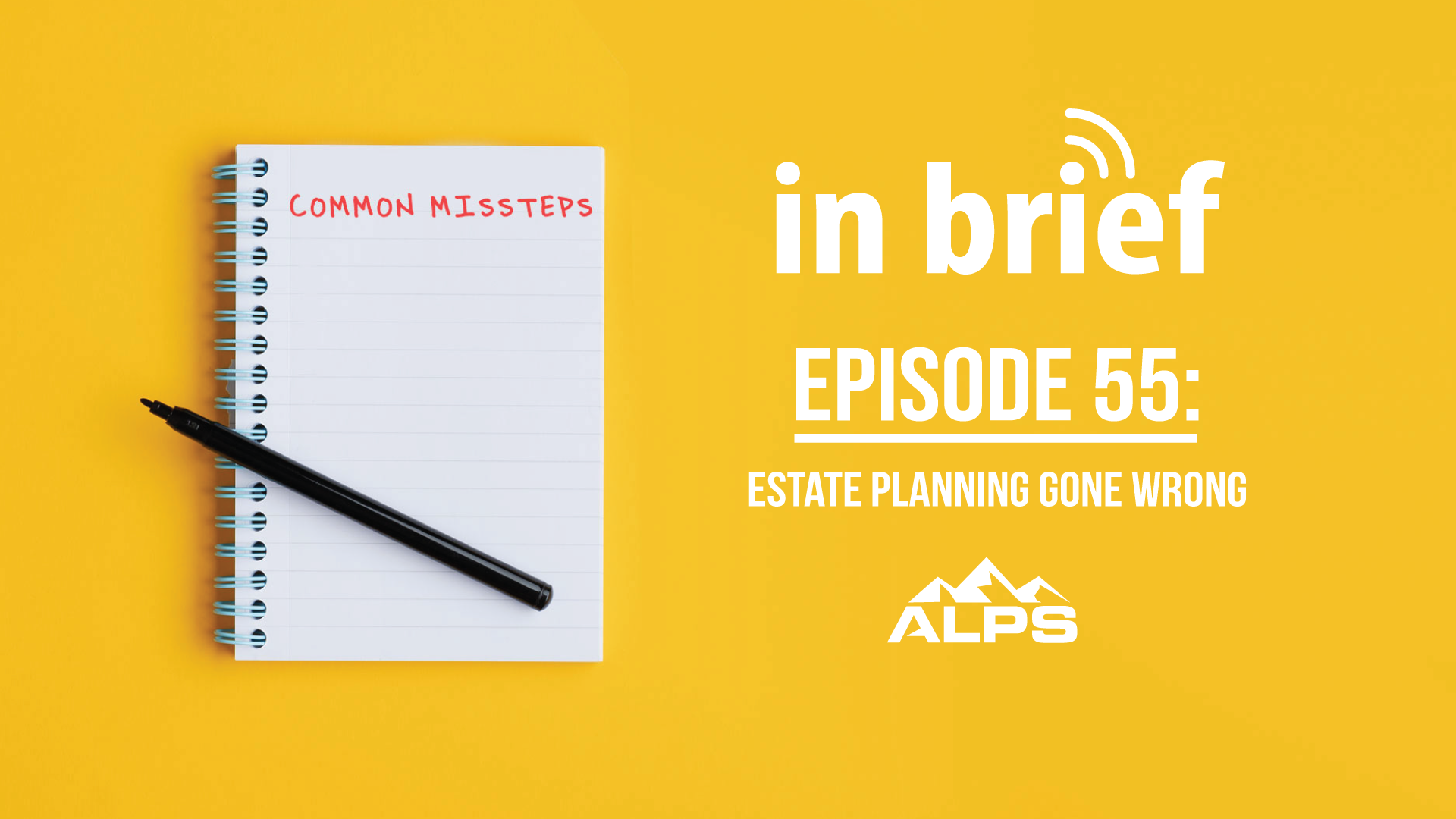 ALPS In Brief – Episode 55: Estate Planning Gone Wrong