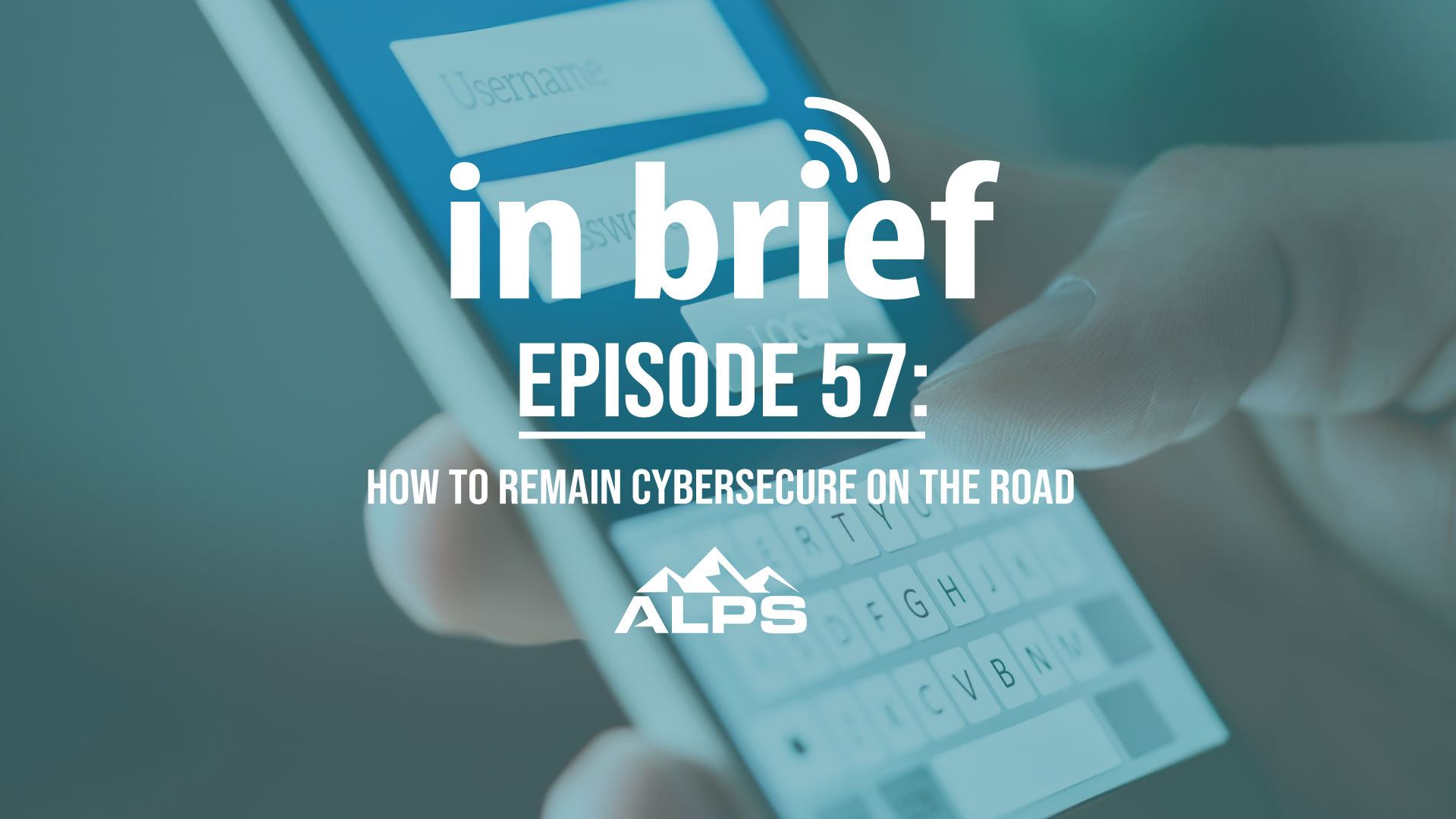 ALPS In Brief – Episode 57: How to Remain Cybersecure On the Road